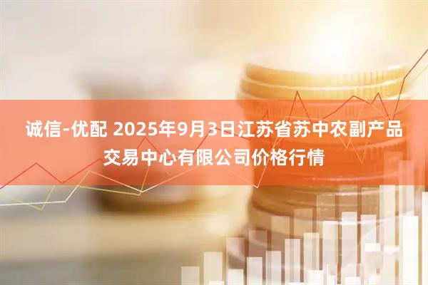 诚信-优配 2025年9月3日江苏省苏中农副产品交易中心有限公司价格行情