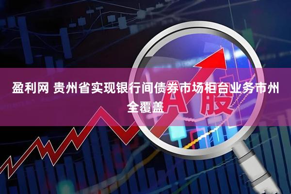 盈利网 贵州省实现银行间债券市场柜台业务市州全覆盖